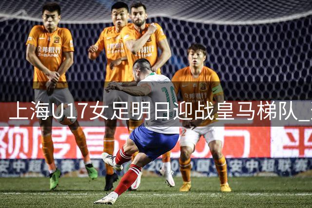 上海U17女足明日迎战皇马梯队 选手将观摩京沪德比